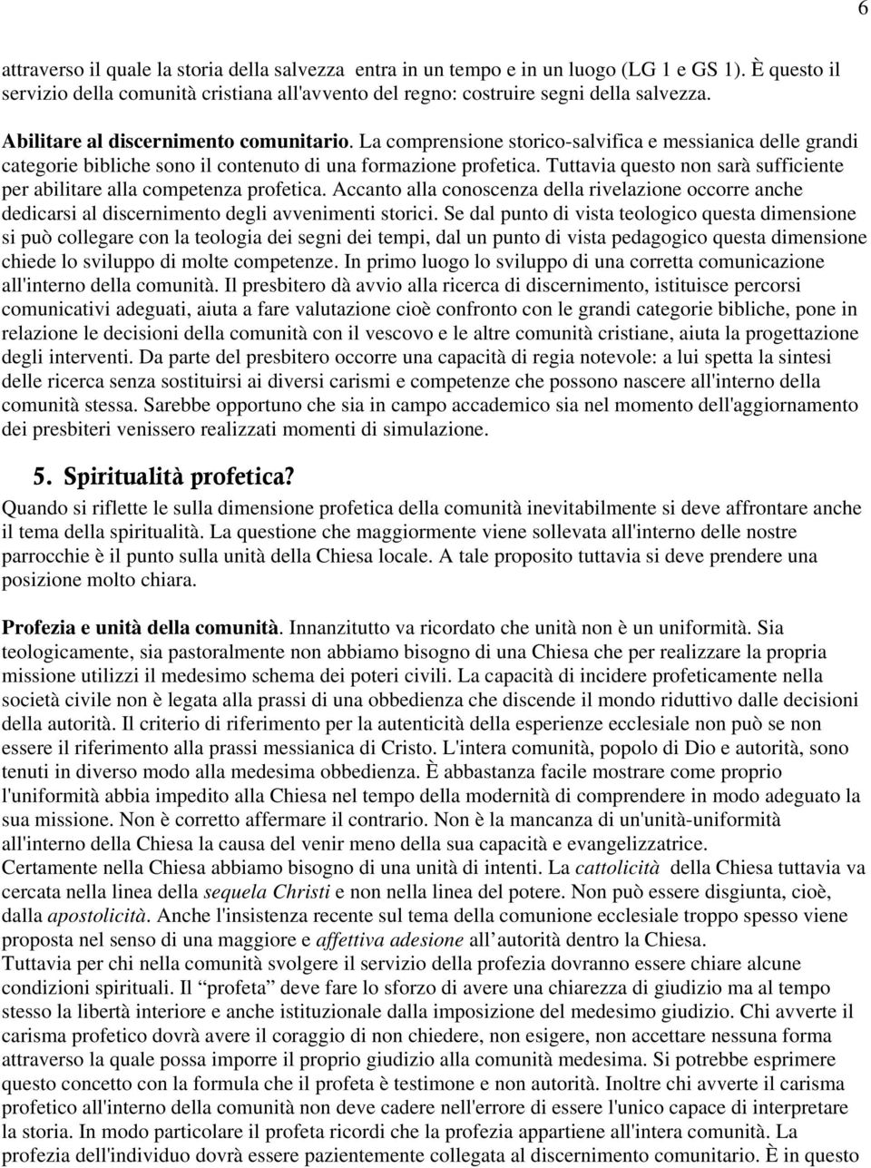 Tuttavia questo non sarà sufficiente per abilitare alla competenza profetica. Accanto alla conoscenza della rivelazione occorre anche dedicarsi al discernimento degli avvenimenti storici.