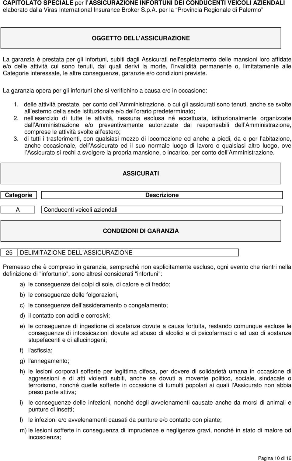 La garanzia opera per gli infortuni che si verifichino a causa e/o in occasione: 1.