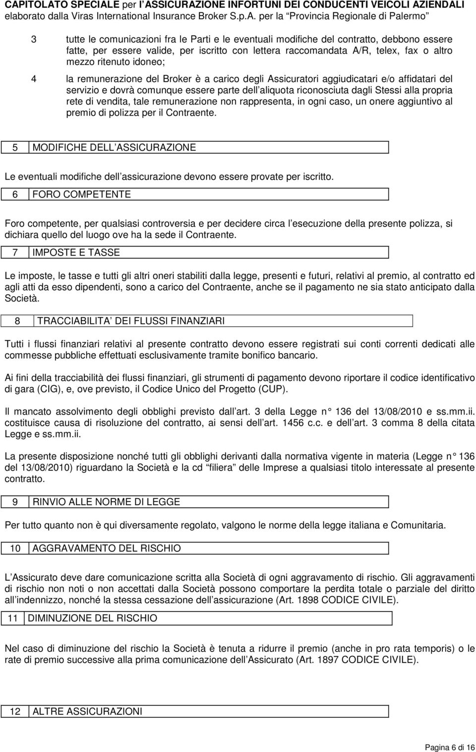 di vendita, tale remunerazione non rappresenta, in ogni caso, un onere aggiuntivo al premio di polizza per il Contraente.