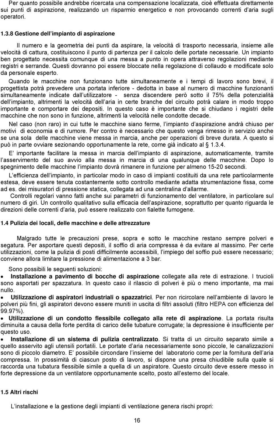 8 Gestione dell impianto di aspirazione Il numero e la geometria dei punti da aspirare, la velocità di trasporto necessaria, insieme alle velocità di cattura, costituiscono il punto di partenza per