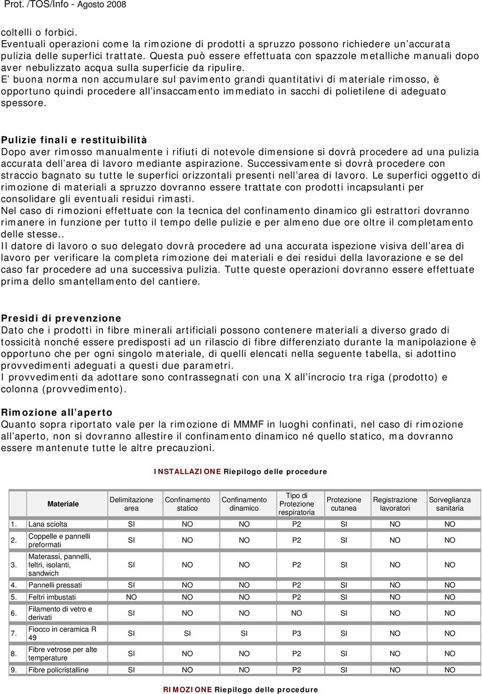 E buona norma non accumulare sul pavimento grandi quantitativi di materiale rimosso, è opportuno quindi procedere all insaccamento immediato in sacchi di polietilene di adeguato spessore.