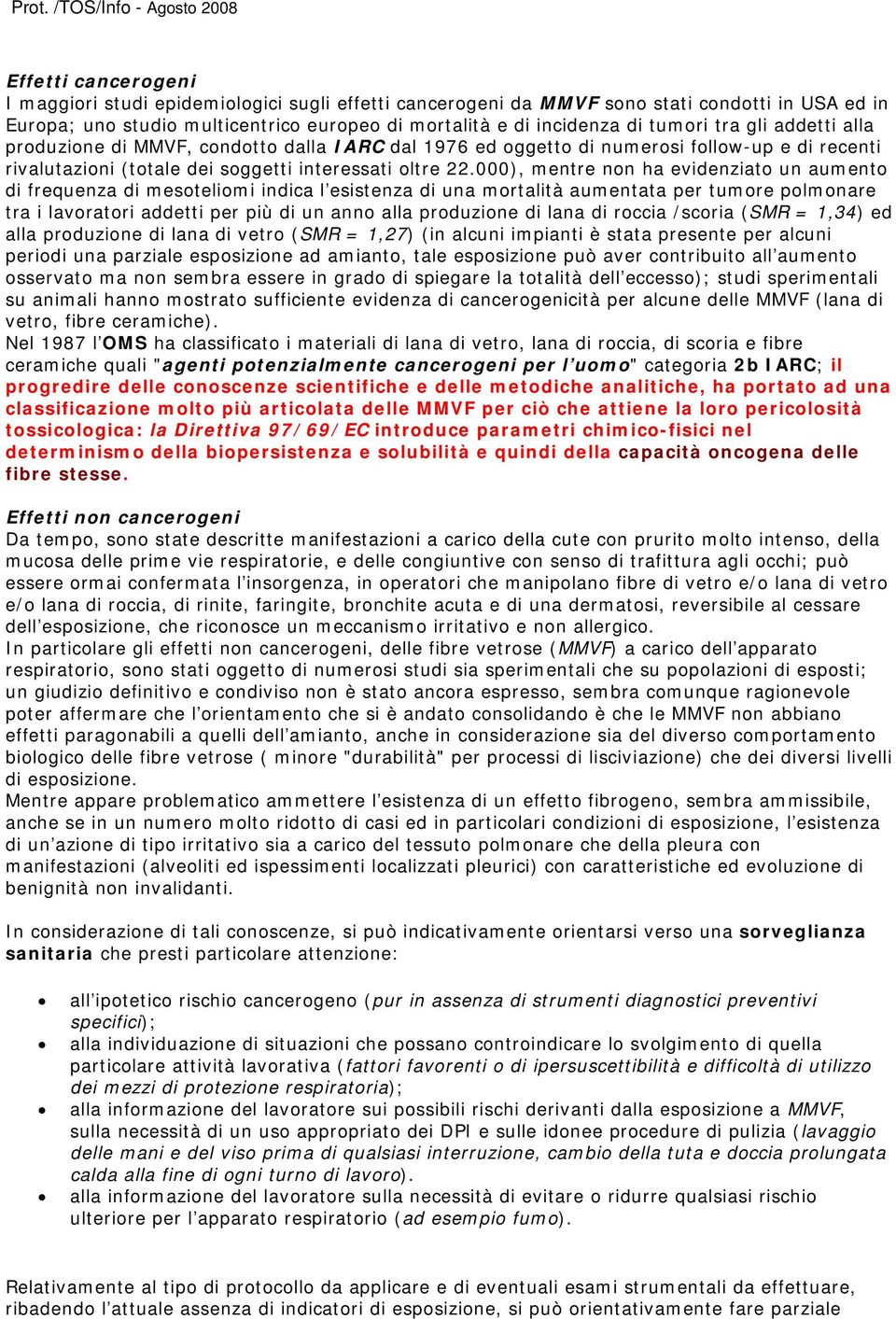 000), mentre non ha evidenziato un aumento di frequenza di mesoteliomi indica l esistenza di una mortalità aumentata per tumore polmonare tra i lavoratori addetti per più di un anno alla produzione