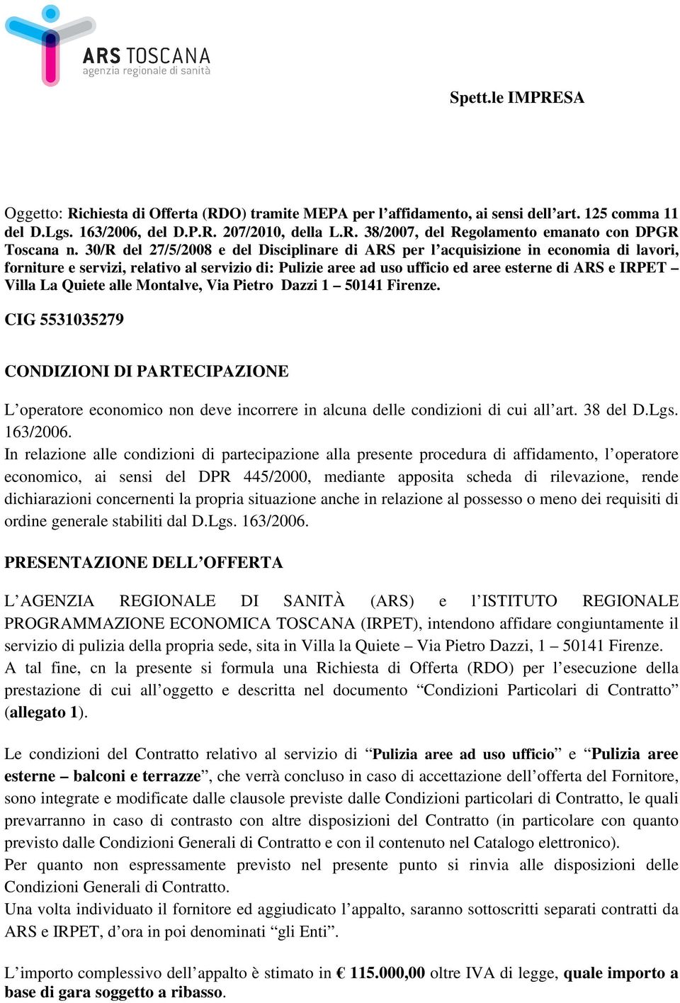 La Quiete alle Montalve, Via Pietro Dazzi 1 50141 Firenze. CIG 5531035279 CONDIZIONI DI PARTECIPAZIONE L operatore economico non deve incorrere in alcuna delle condizioni di cui all art. 38 del D.Lgs.