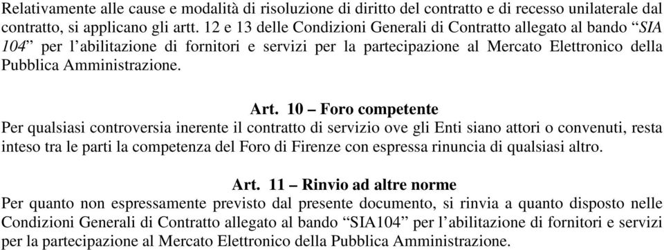 10 Foro competente Per qualsiasi controversia inerente il contratto di servizio ove gli Enti siano attori o convenuti, resta inteso tra le parti la competenza del Foro di Firenze con espressa