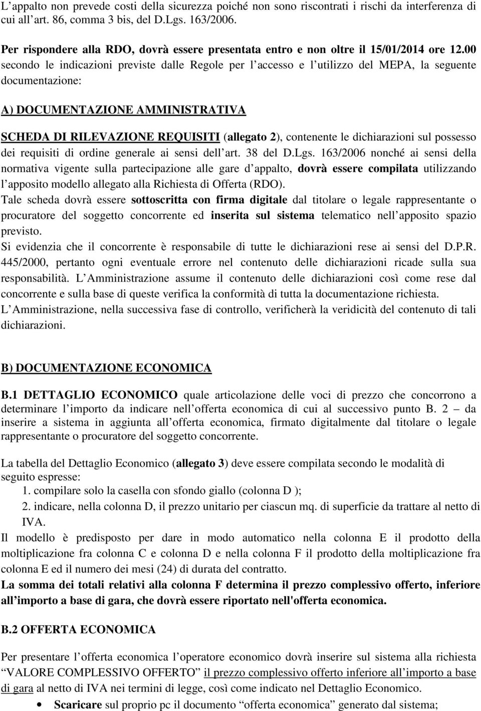 00 secondo le indicazioni previste dalle Regole per l accesso e l utilizzo del MEPA, la seguente documentazione: A) DOCUMENTAZIONE AMMINISTRATIVA SCHEDA DI RILEVAZIONE REQUISITI (allegato 2),