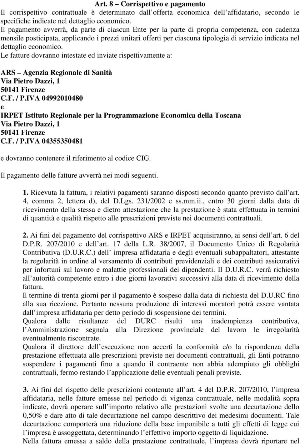 dettaglio economico. Le fatture dovranno intestate ed inviate rispettivamente a: ARS Agenzia Regionale di Sanità Via Pietro Dazzi, 1 50141 Firenze C.F. / P.