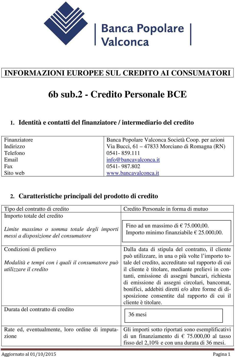 per azioni Via Bucci, 61 47833 Morciano di Romagna (RN) 0541-859.111 info@bancavalconca.it 0541-987.802 www.bancavalconca.it 2.