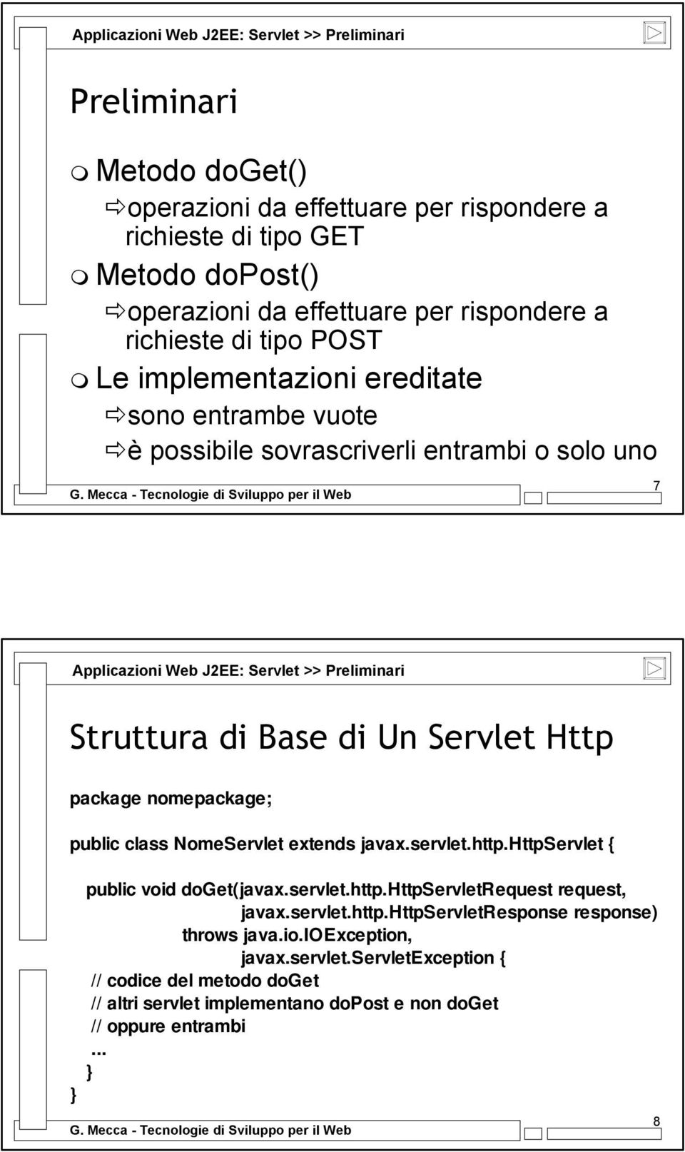 di Base di Un Servlet Http package nomepackage; public class NomeServlet extends javax.servlet.http.httpservlet { } public void doget(javax.servlet.http.httpservletrequest request, javax.