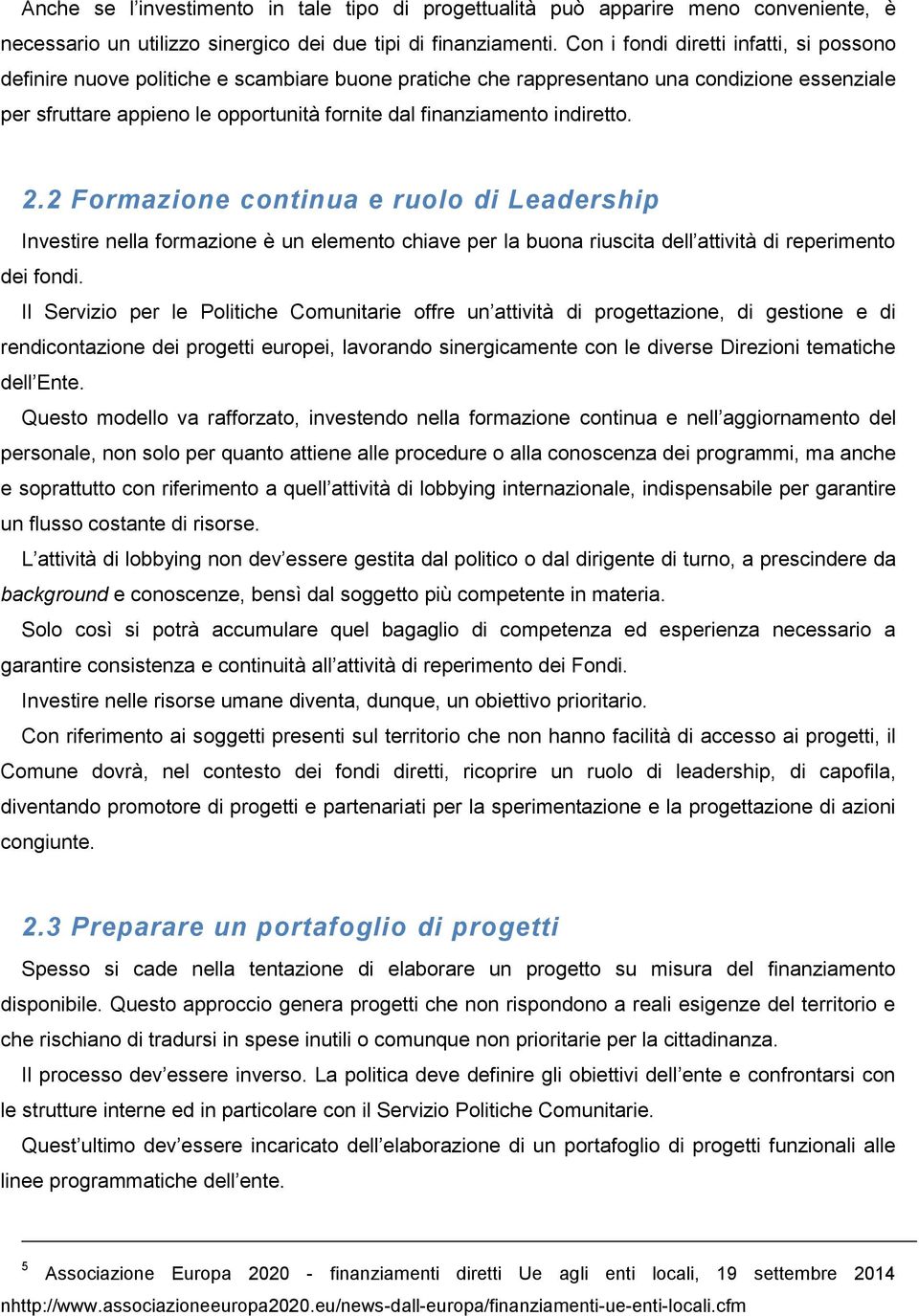 indiretto. 2.2 Formazione continua e ruolo di Leadership Investire nella formazione è un elemento chiave per la buona riuscita dell attività di reperimento dei fondi.