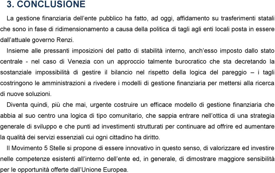 Insieme alle pressanti imposizioni del patto di stabilità interno, anch esso imposto dallo stato centrale - nel caso di Venezia con un approccio talmente burocratico che sta decretando la sostanziale