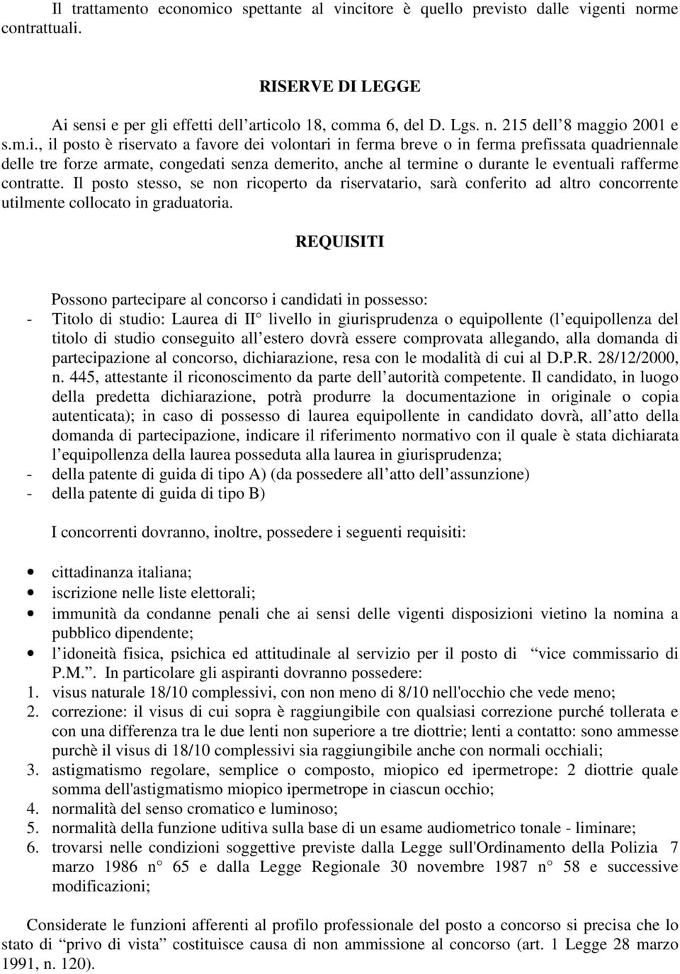 contratte. Il posto stesso, se non ricoperto da riservatario, sarà conferito ad altro concorrente utilmente collocato in graduatoria.