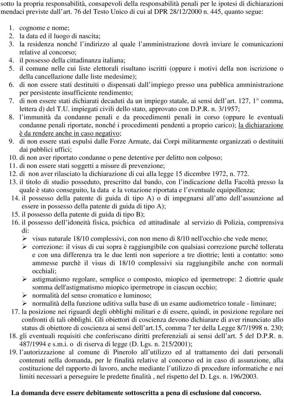 il possesso della cittadinanza italiana; 5. il comune nelle cui liste elettorali risultano iscritti (oppure i motivi della non iscrizione o della cancellazione dalle liste medesime); 6.