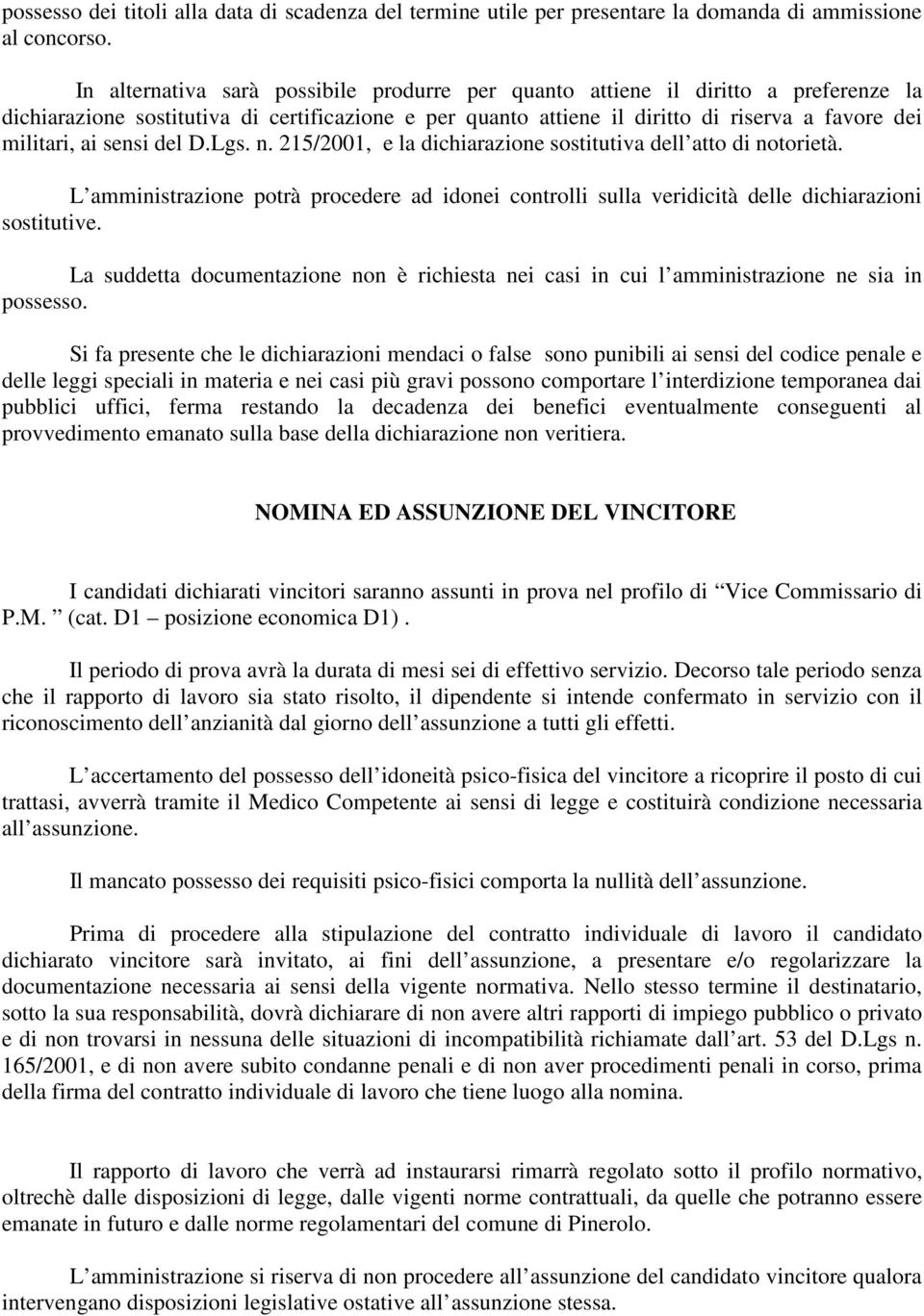 sensi del D.Lgs. n. 215/2001, e la dichiarazione sostitutiva dell atto di notorietà. L amministrazione potrà procedere ad idonei controlli sulla veridicità delle dichiarazioni sostitutive.