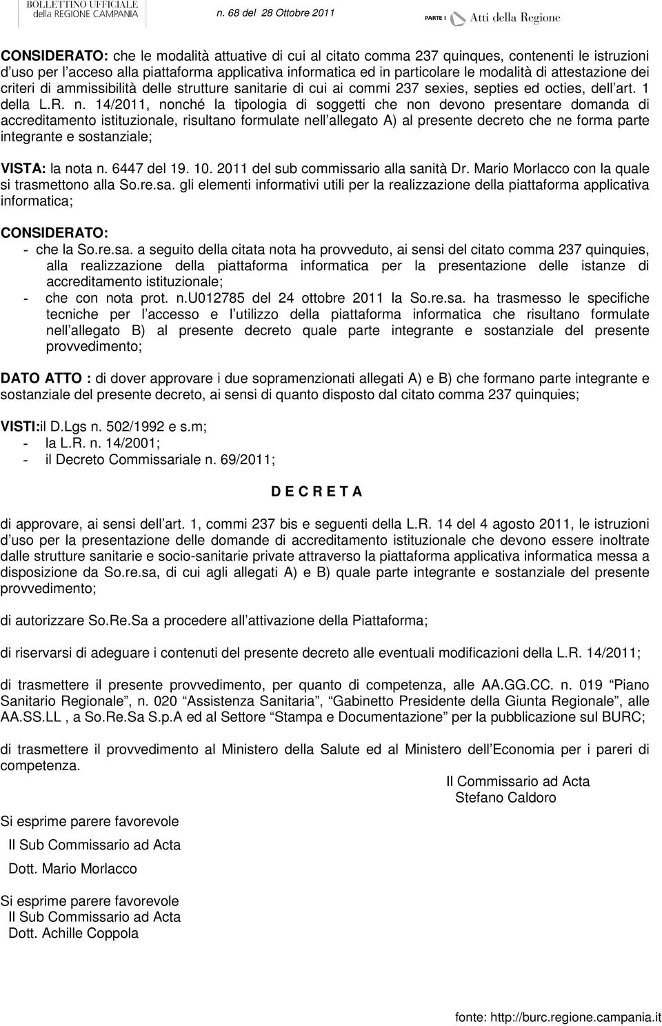 14/2011, nonché la tipologia di soggetti che non devono presentare domanda di accreditamento istituzionale, risultano formulate nell allegato A) al presente decreto che ne forma parte integrante e