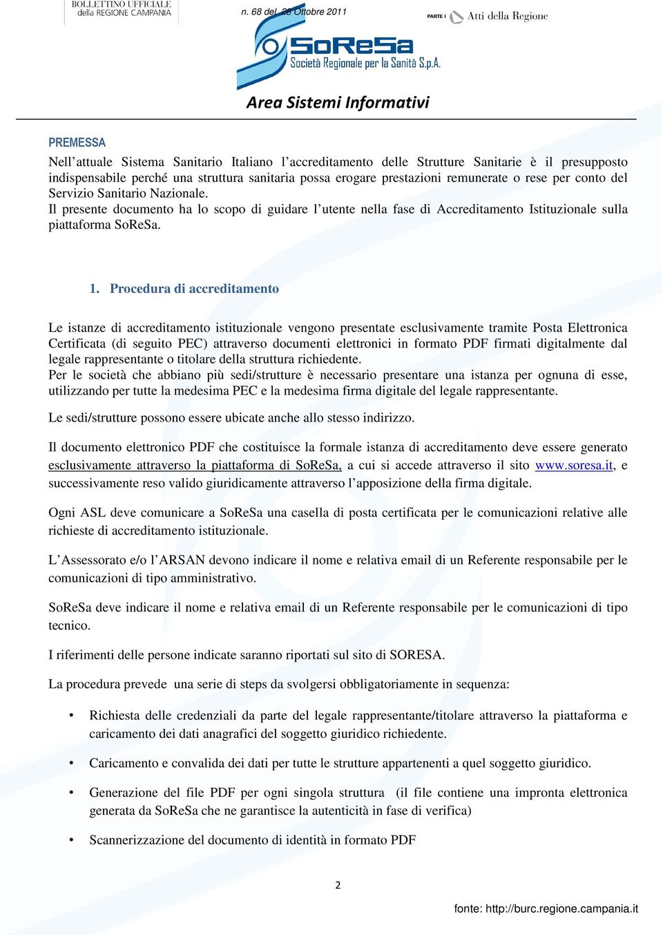 Procedura di accreditamento Le istanze di accreditamento istituzionale vengono presentate esclusivamente tramite Posta Elettronica Certificata (di seguito PEC) attraverso documenti elettronici in