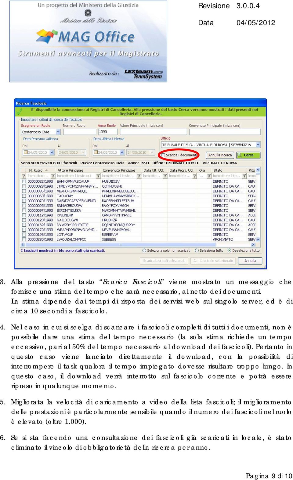 Nel caso in cui si scelga di scaricare i fascicoli completi di tutti i documenti, non è possibile dare una stima del tempo necessario (la sola stima richiede un tempo eccessivo, pari al 50% del tempo