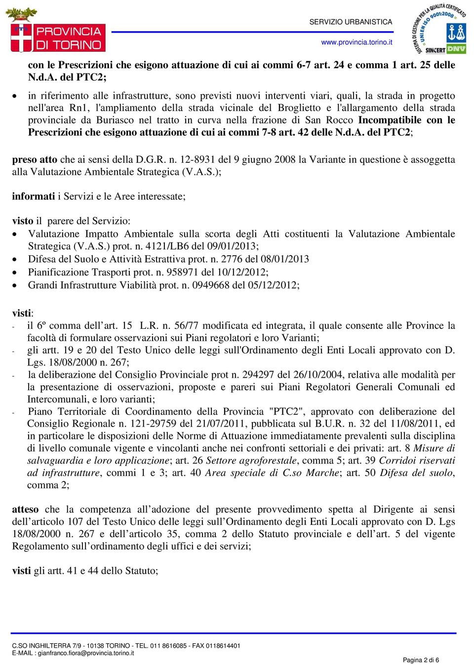 della strada provinciale da Buriasco nel tratto in curva nella frazione di San Rocco Incompatibile con le Prescrizioni che esigono attuazione di cui ai commi 7-8 art. 42 delle N.d.A.