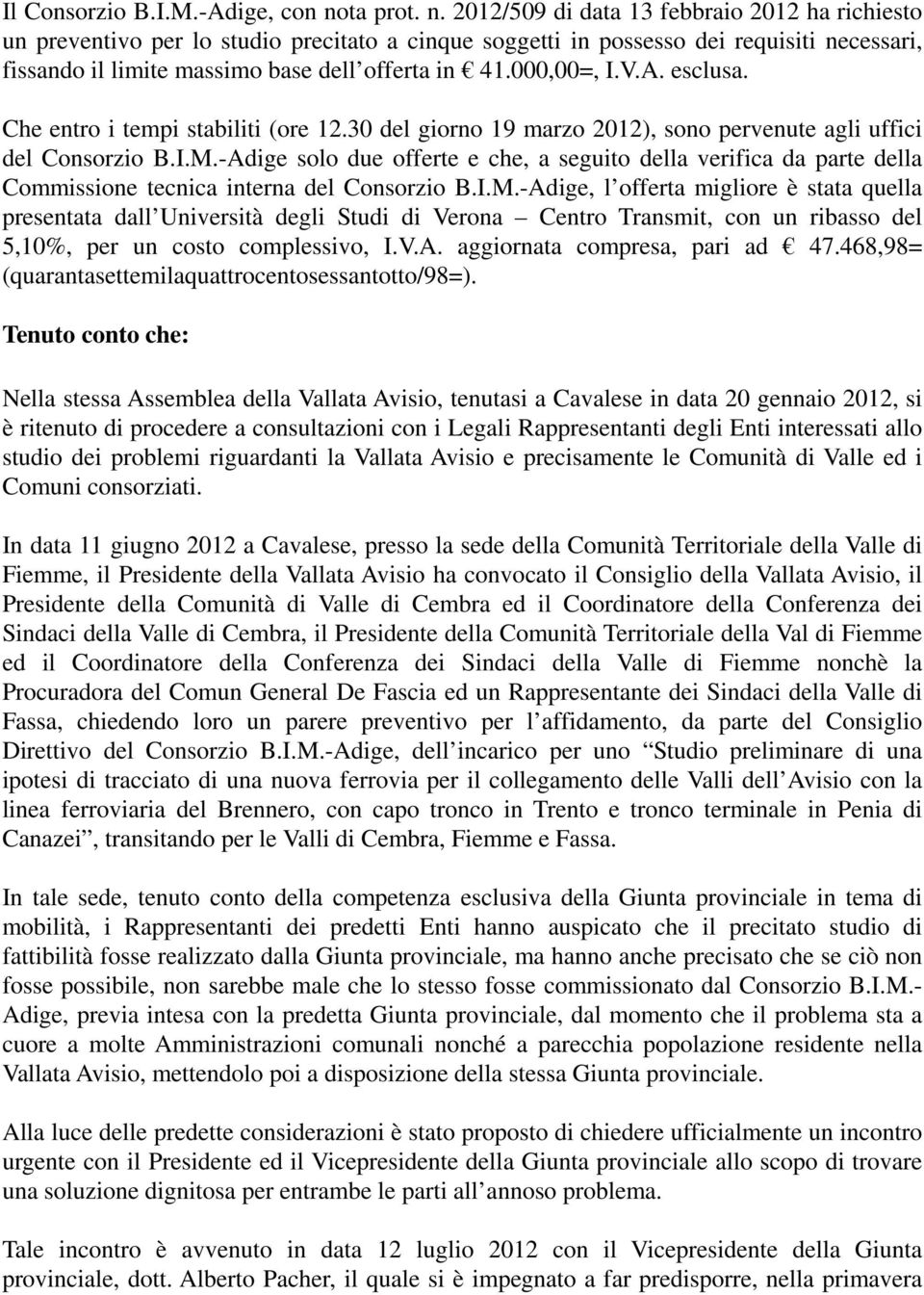 2012/509 di data 13 febbraio 2012 ha richiesto un preventivo per lo studio precitato a cinque soggetti in possesso dei requisiti necessari, fissando il limite massimo base dell offerta in 41.