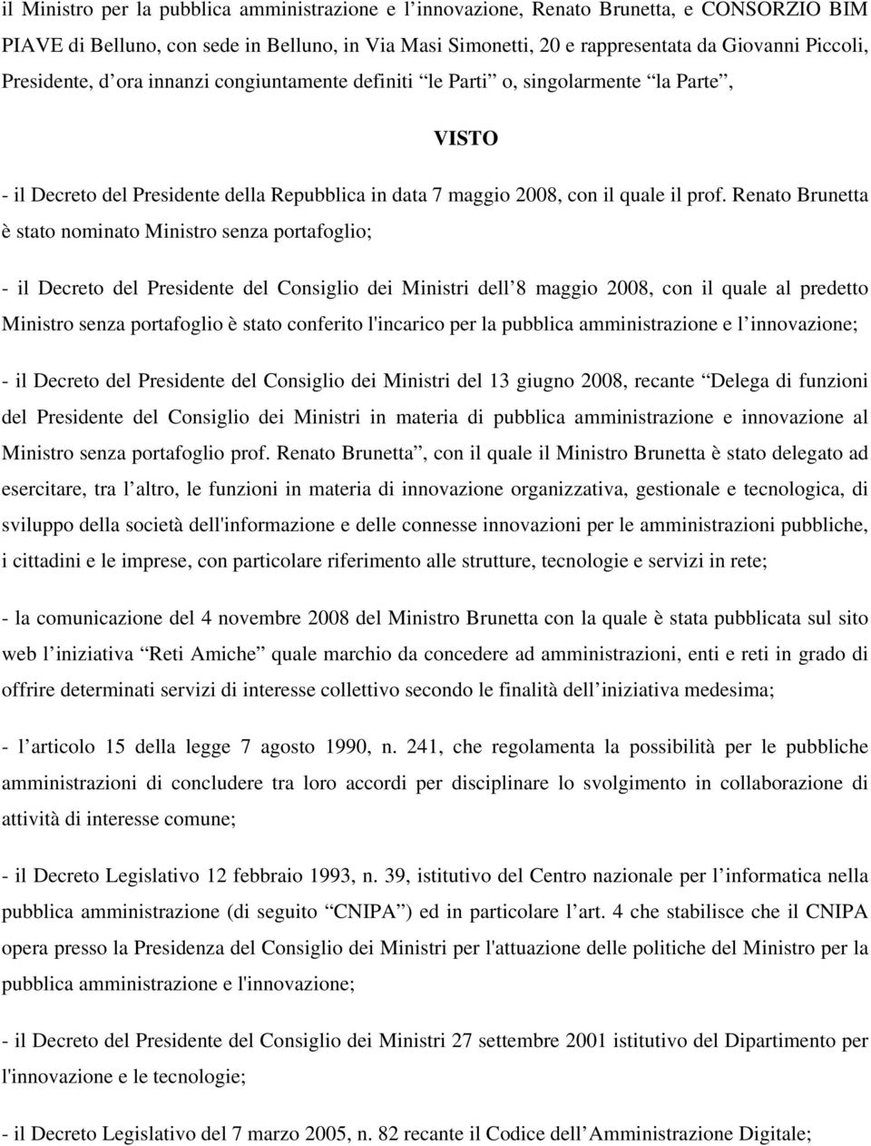 Renato Brunetta è stato nominato Ministro senza portafoglio; - il Decreto del Presidente del Consiglio dei Ministri dell 8 maggio 2008, con il quale al predetto Ministro senza portafoglio è stato