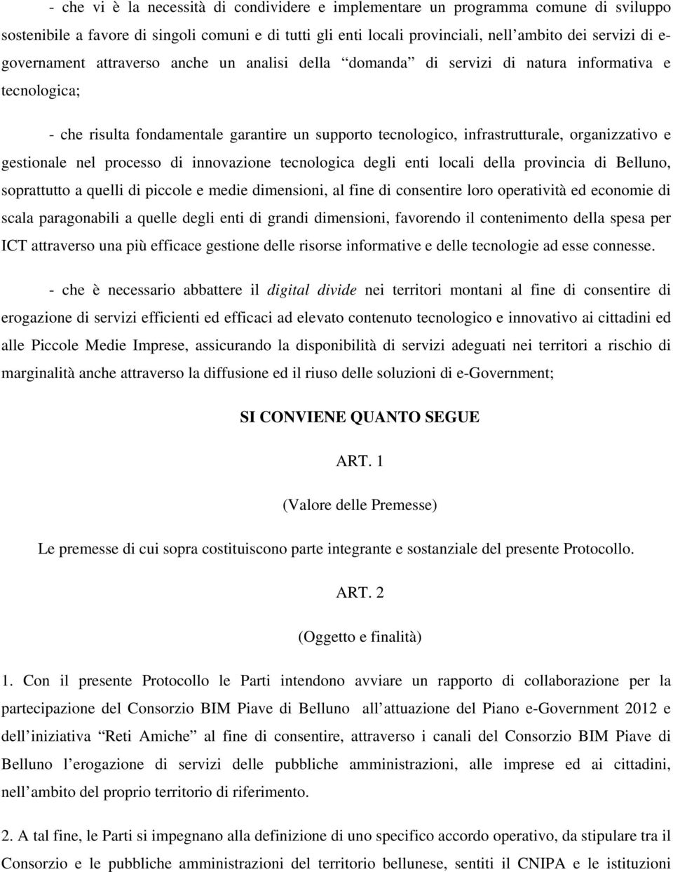 gestionale nel processo di innovazione tecnologica degli enti locali della provincia di Belluno, soprattutto a quelli di piccole e medie dimensioni, al fine di consentire loro operatività ed economie