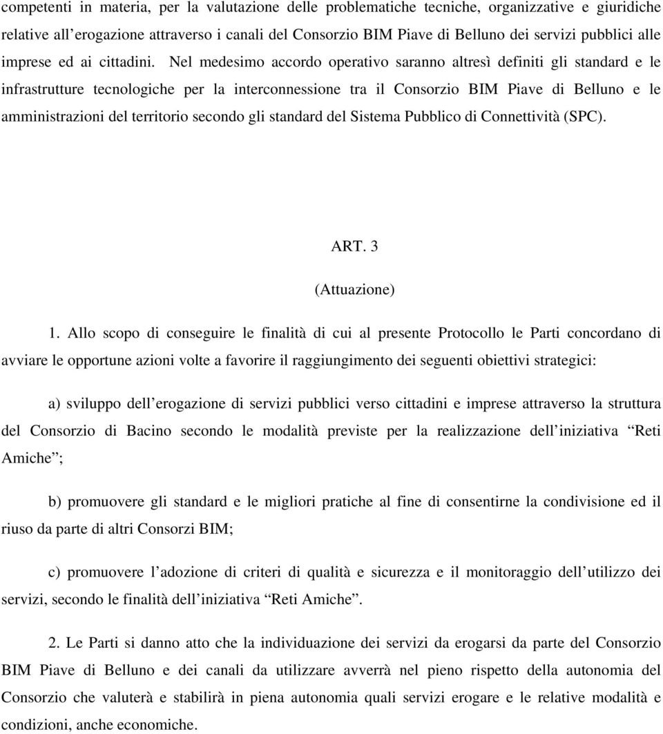 Nel medesimo accordo operativo saranno altresì definiti gli standard e le infrastrutture tecnologiche per la interconnessione tra il Consorzio BIM Piave di Belluno e le amministrazioni del territorio