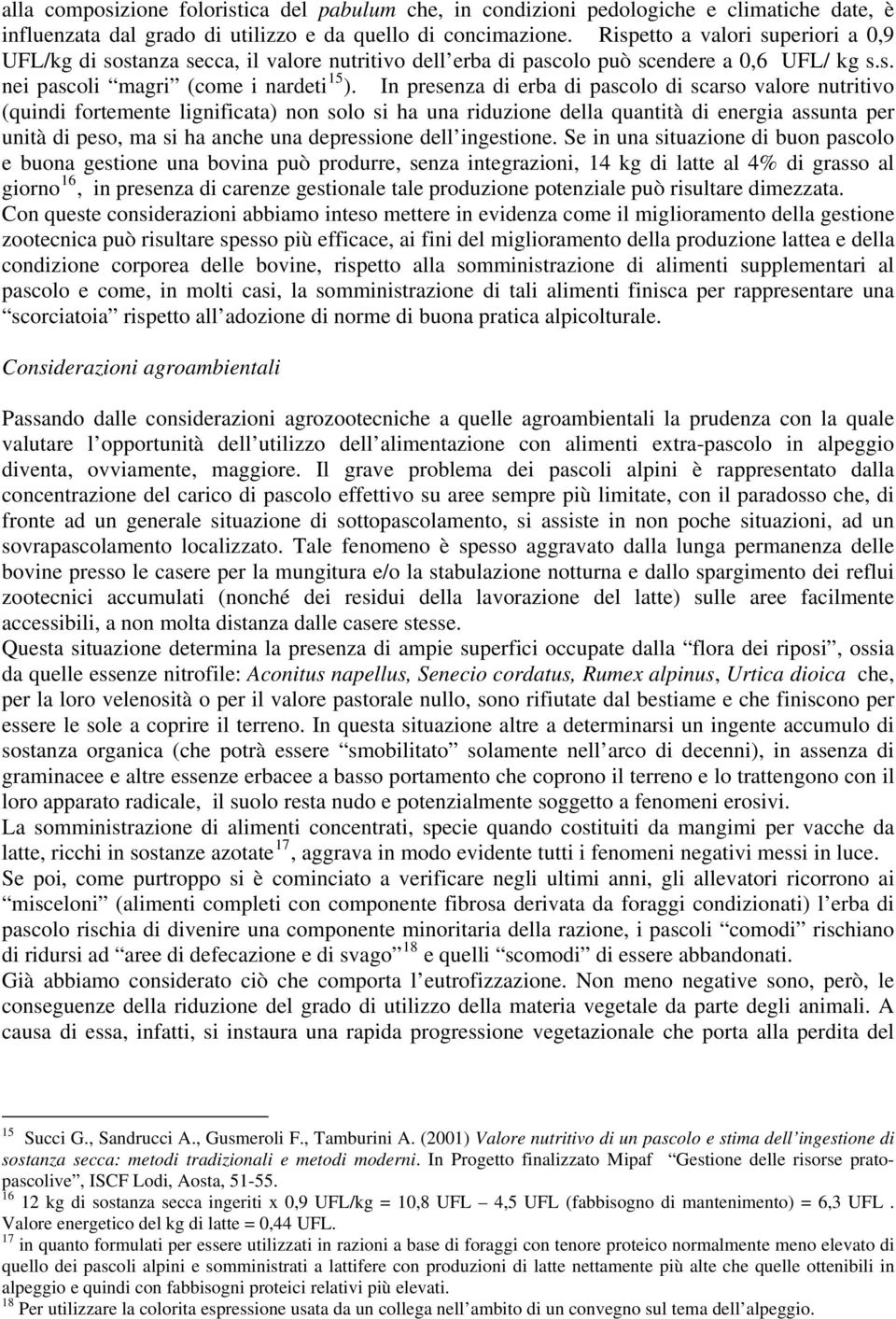 In presenza di erba di pascolo di scarso valore nutritivo (quindi fortemente lignificata) non solo si ha una riduzione della quantità di energia assunta per unità di peso, ma si ha anche una