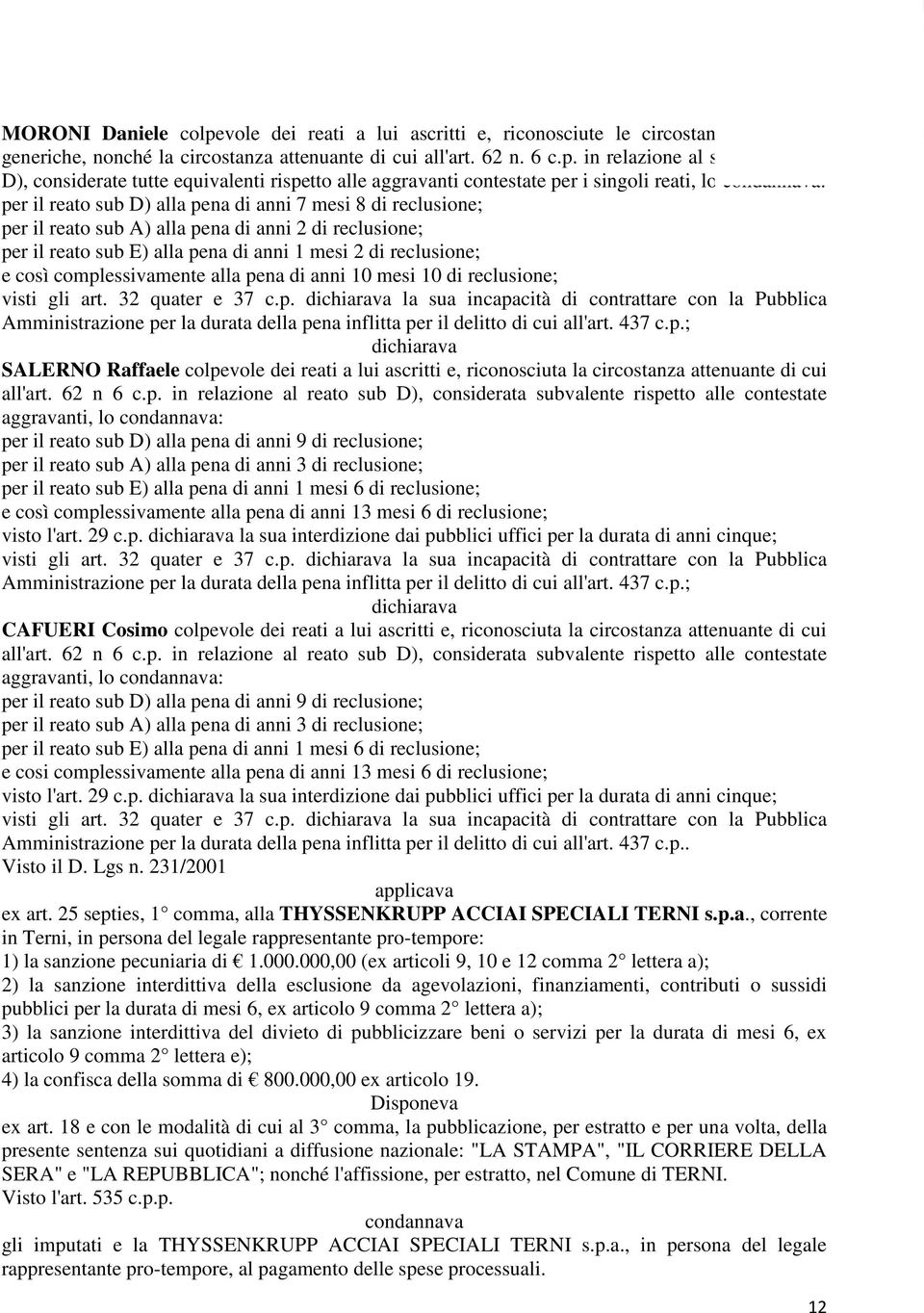 in relazione al solo reato sub D), considerate tutte equivalenti rispetto alle aggravanti contestate per i singoli reati, lo condannava: per il reato sub D) alla pena di anni 7 mesi 8 di reclusione;