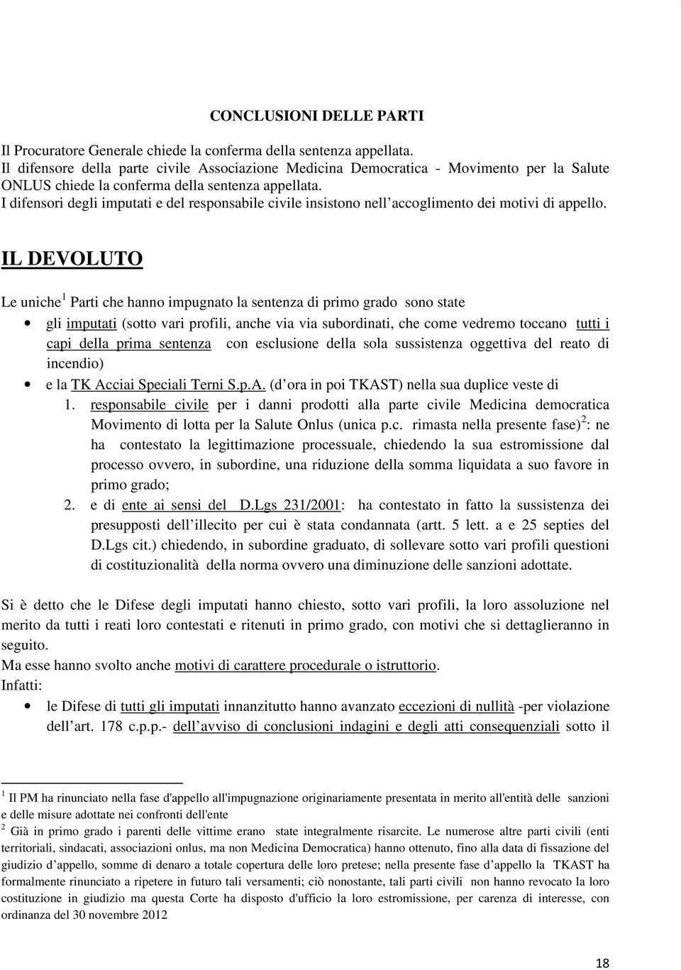 I difensori degli imputati e del responsabile civile insistono nell accoglimento dei motivi di appello.