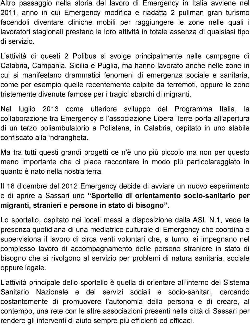 L attività di questi 2 Polibus si svolge principalmente nelle campagne di Calabria, Campania, Sicilia e Puglia, ma hanno lavorato anche nelle zone in cui si manifestano drammatici fenomeni di