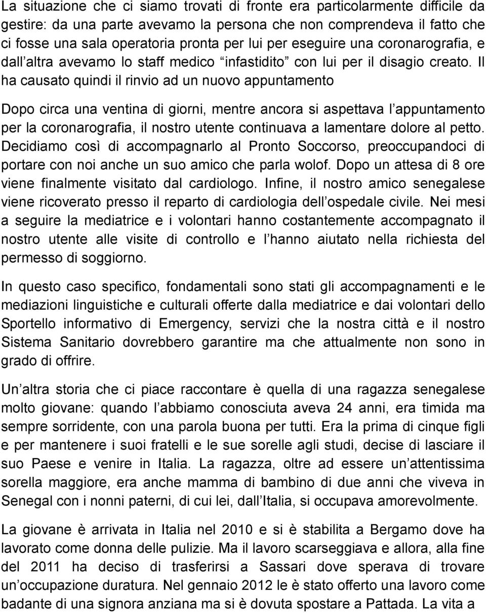 Il ha causato quindi il rinvio ad un nuovo appuntamento Dopo circa una ventina di giorni, mentre ancora si aspettava l appuntamento per la coronarografia, il nostro utente continuava a lamentare