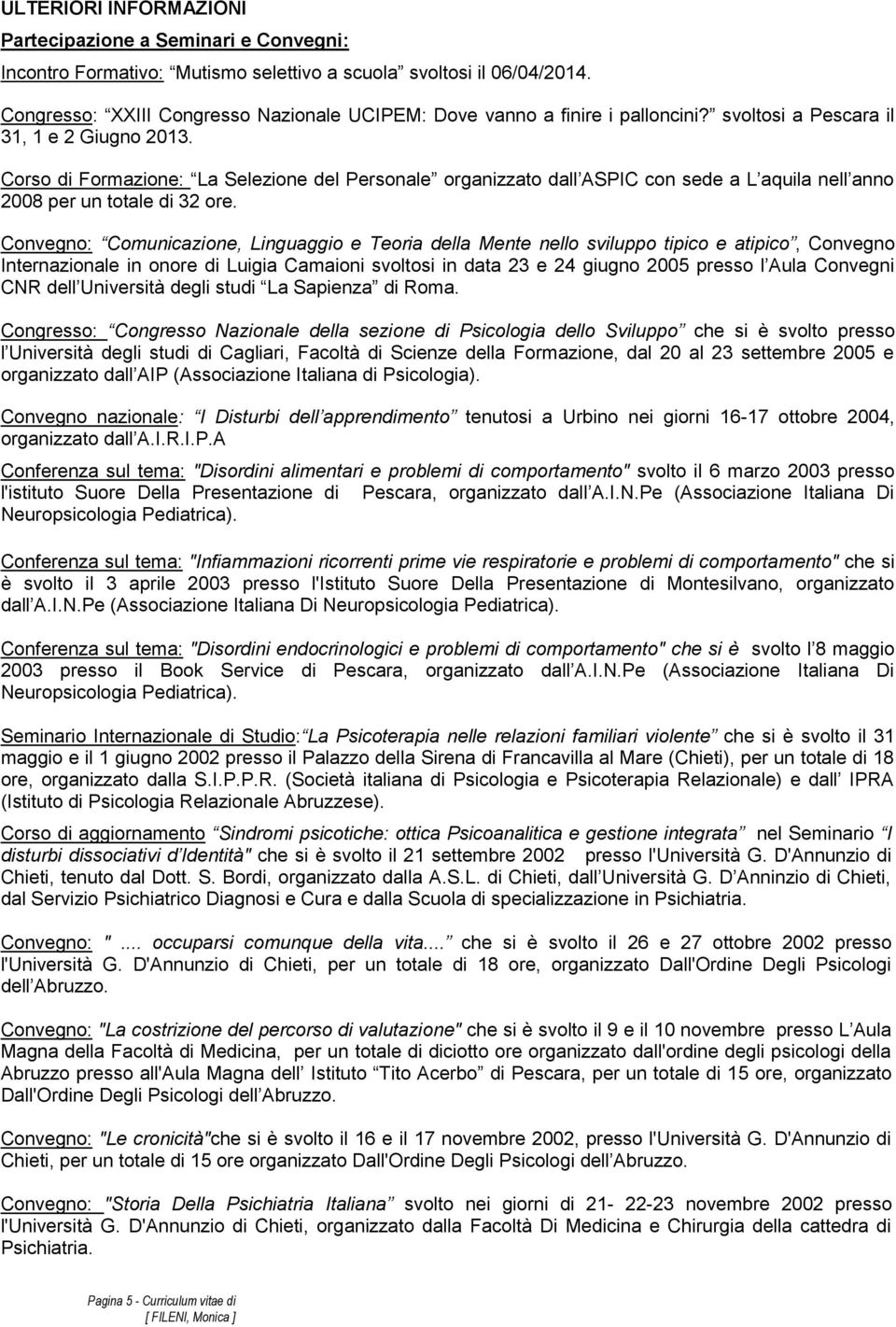 Corso di Formazione: La Selezione del Personale organizzato dall ASPIC con sede a L aquila nell anno 2008 per un totale di 32 ore.