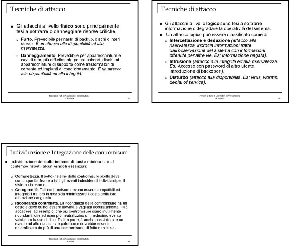 Prevedibile per apparecchiature e cavi di rete, più difficilmente per calcolatori, dischi ed apparecchiature di supporto come trasformatori di corrente ed impianti di condizionamento.