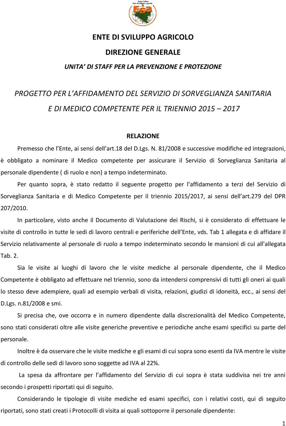 81/2008 e successive modifiche ed integrazioni, è obbligato a nominare il Medico competente per assicurare il Servizio di Sorveglianza Sanitaria al personale dipendente ( di ruolo e non) a tempo