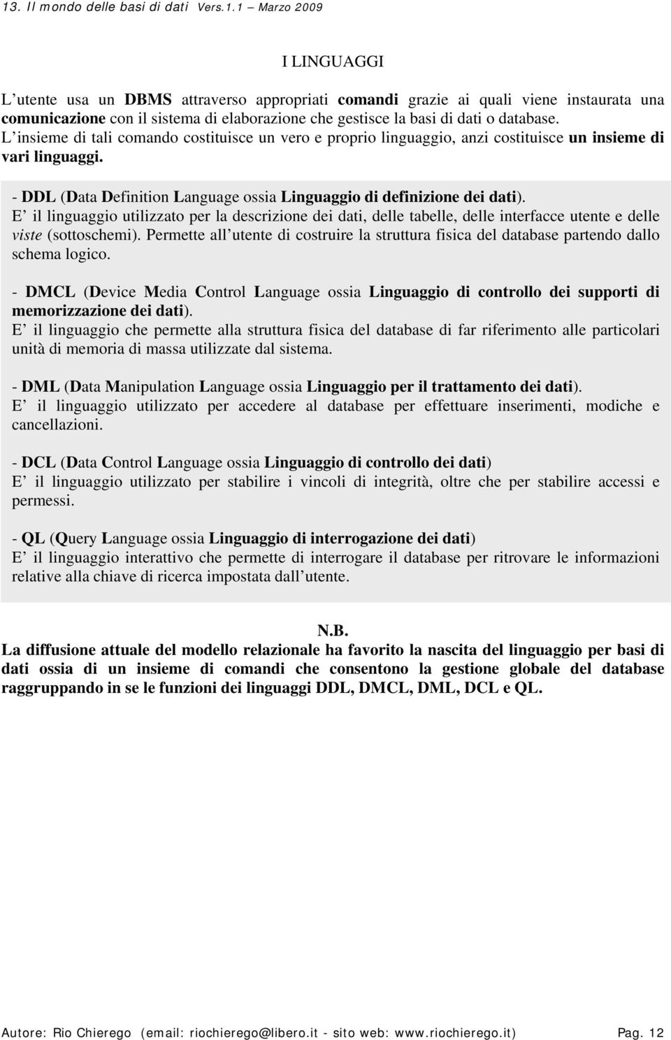 E il linguaggio utilizzato per la descrizione dei dati, delle tabelle, delle interfacce utente e delle viste (sottoschemi).