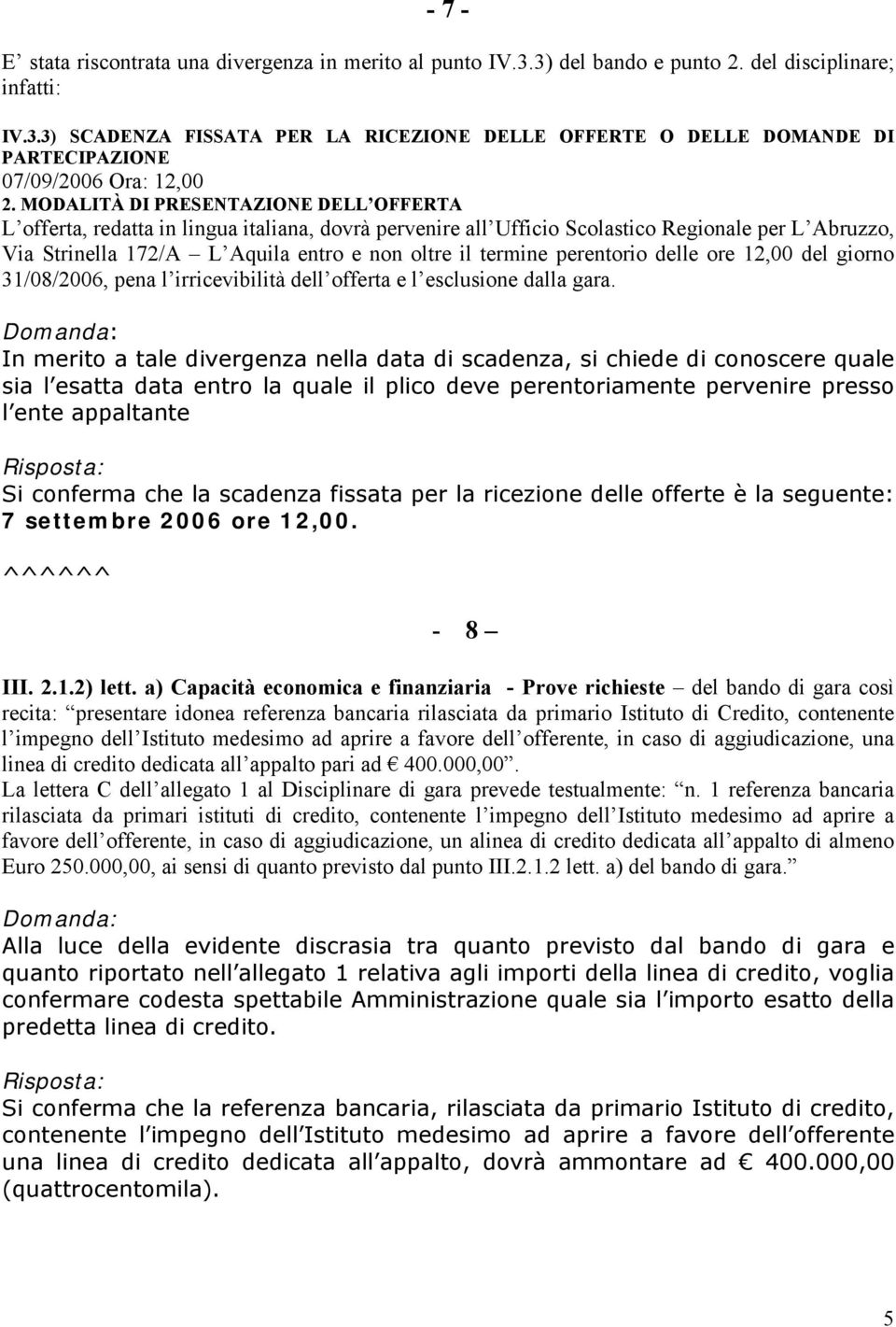 perentorio delle ore 12,00 del giorno 31/08/2006, pena l irricevibilità dell offerta e l esclusione dalla gara.