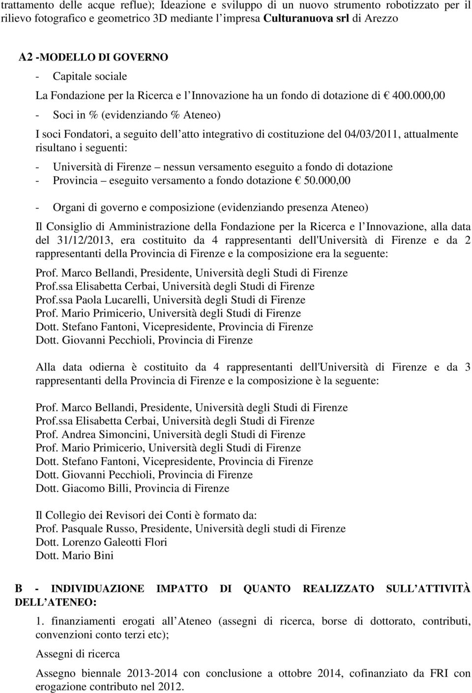 000,00 - Soci in % (evidenziando % Ateneo) I soci Fondatori, a seguito dell atto integrativo di costituzione del 04/03/2011, attualmente risultano i seguenti: - Università di Firenze nessun