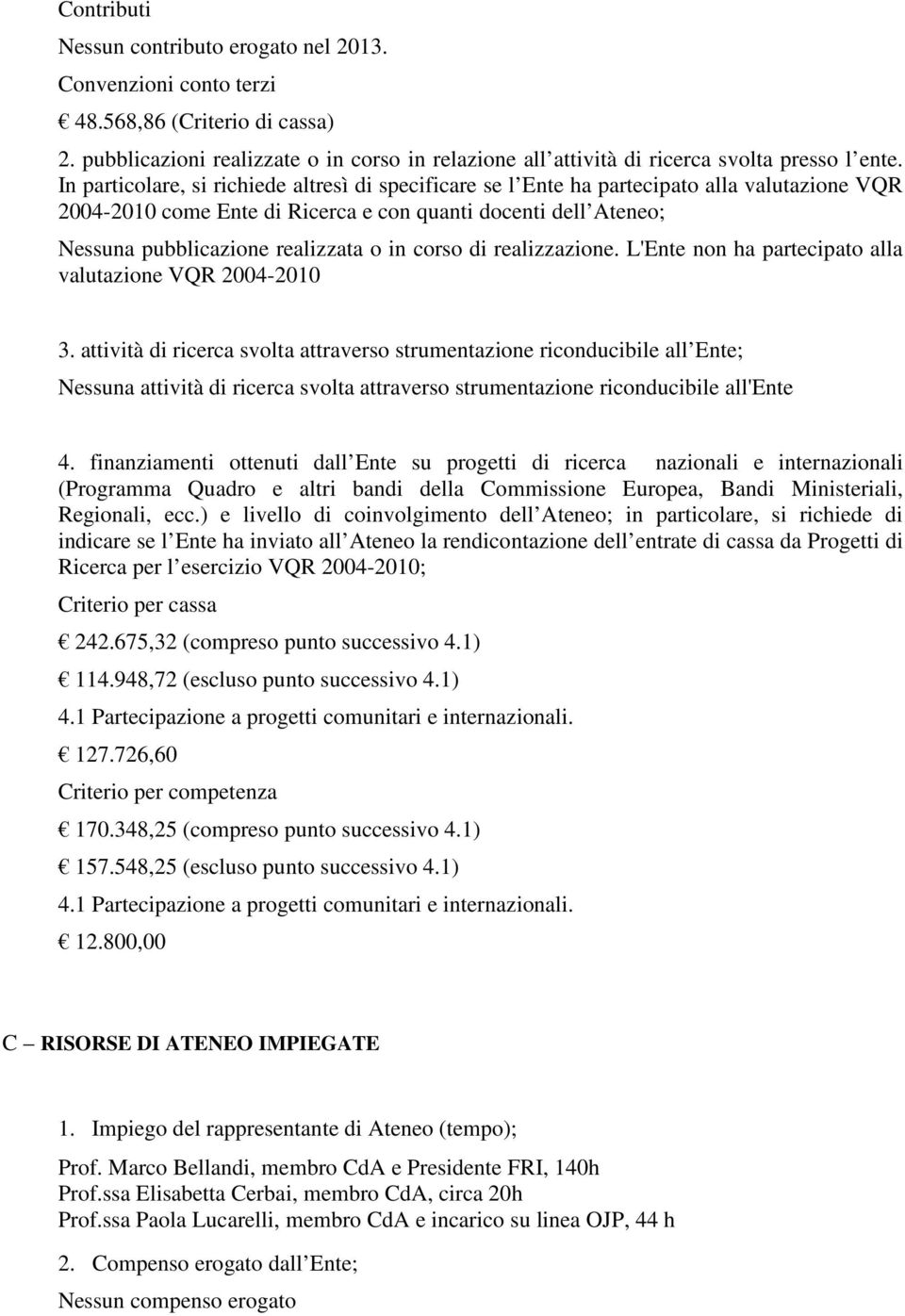 corso di realizzazione. L'Ente non ha partecipato alla valutazione VQR 2004-2010 3.