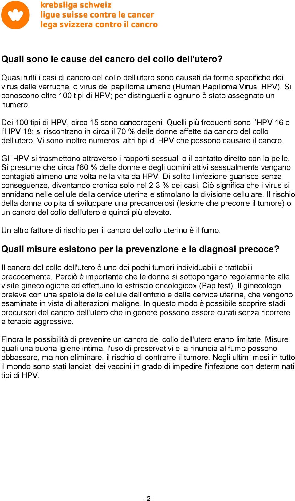 Si conoscono oltre 100 tipi di HPV; per distinguerli a ognuno è stato assegnato un numero. Dei 100 tipi di HPV, circa 15 sono cancerogeni.