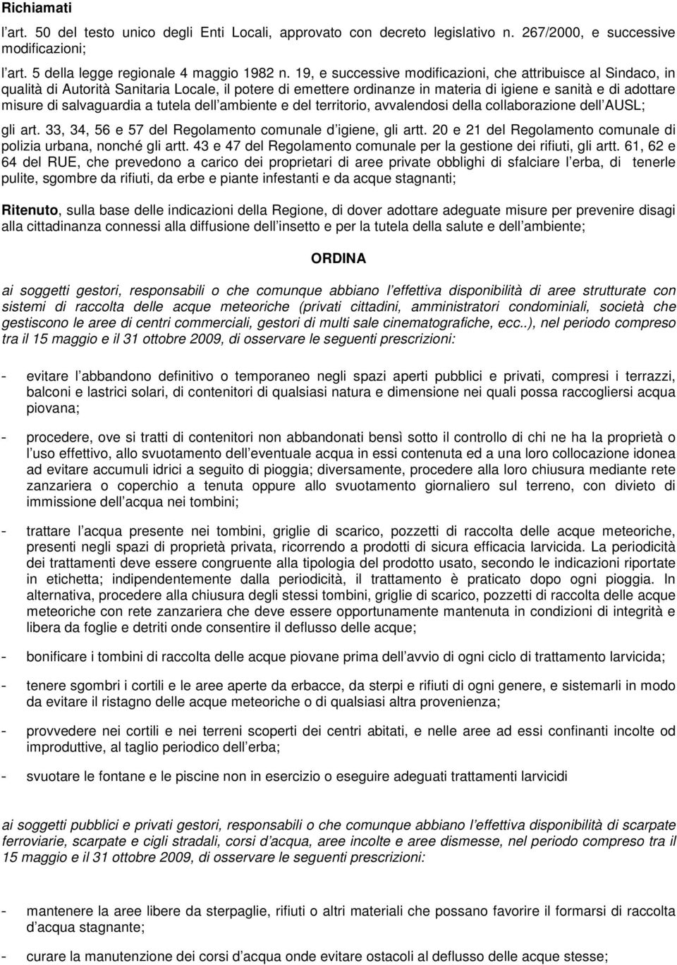 a tutela dell ambiente e del territorio, avvalendosi della collaborazione dell AUSL; gli art. 33, 34, 56 e 57 del Regolamento comunale d igiene, gli artt.