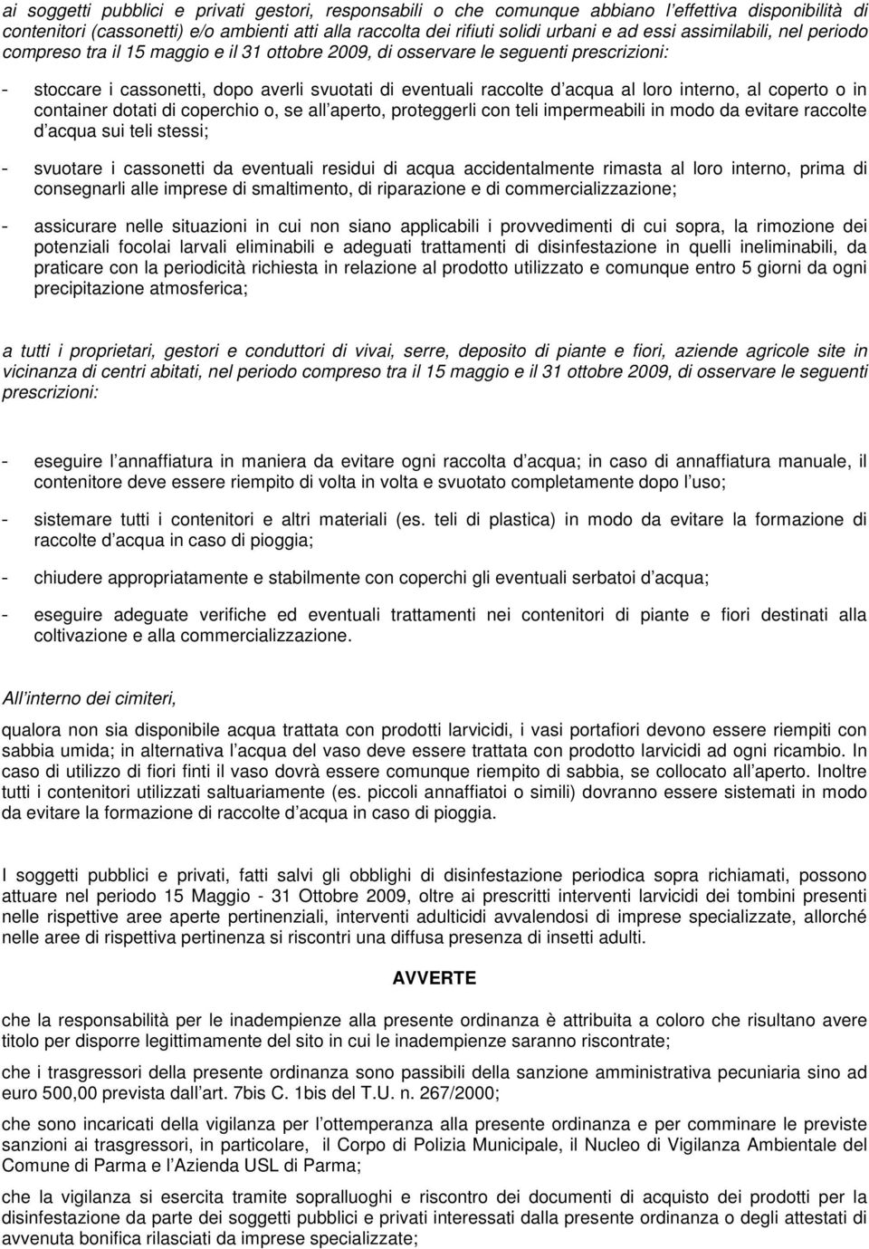 interno, al coperto o in container dotati di coperchio o, se all aperto, proteggerli con teli impermeabili in modo da evitare raccolte d acqua sui teli stessi; - svuotare i cassonetti da eventuali