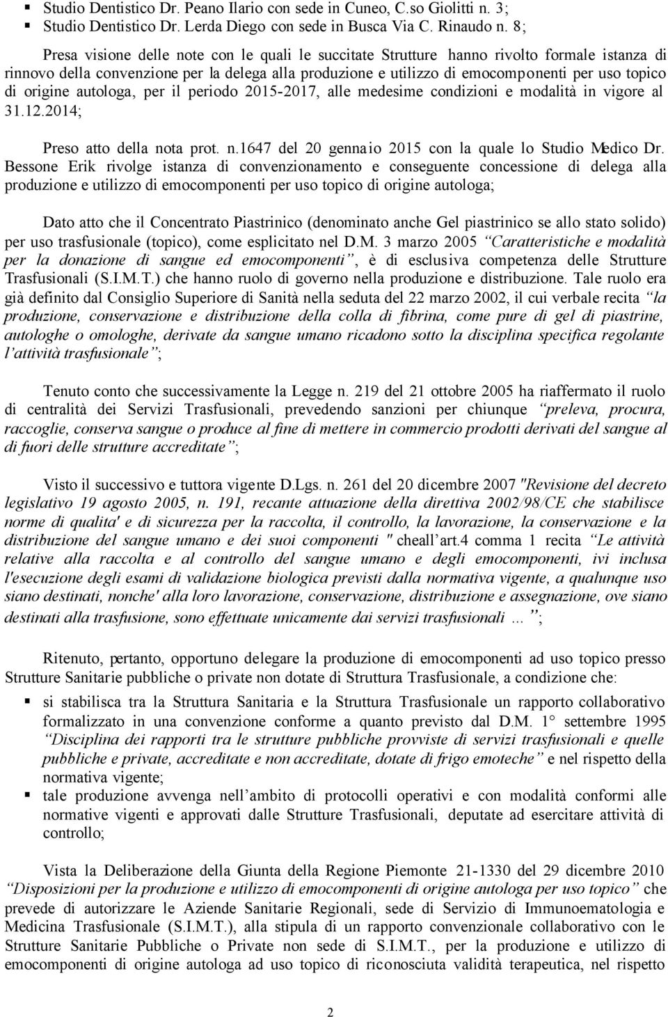 origine autologa, per il periodo 2015-2017, alle medesime condizioni e modalità in vigore al 31.12.2014; Preso atto della nota prot. n.1647 del 20 gennaio 2015 con la quale lo Studio Medico Dr.