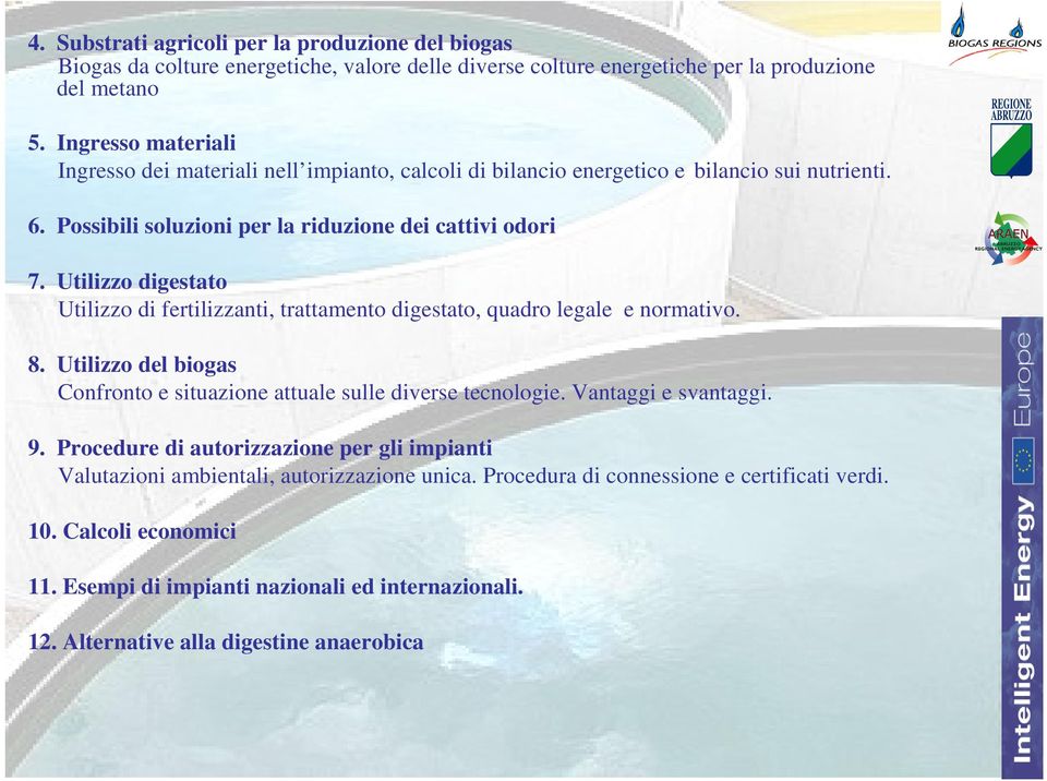 Utilizzo digestato Utilizzo di fertilizzanti, trattamento digestato, quadro legale e normativo. 8. Utilizzo del biogas Confronto e situazione attuale sulle diverse tecnologie.