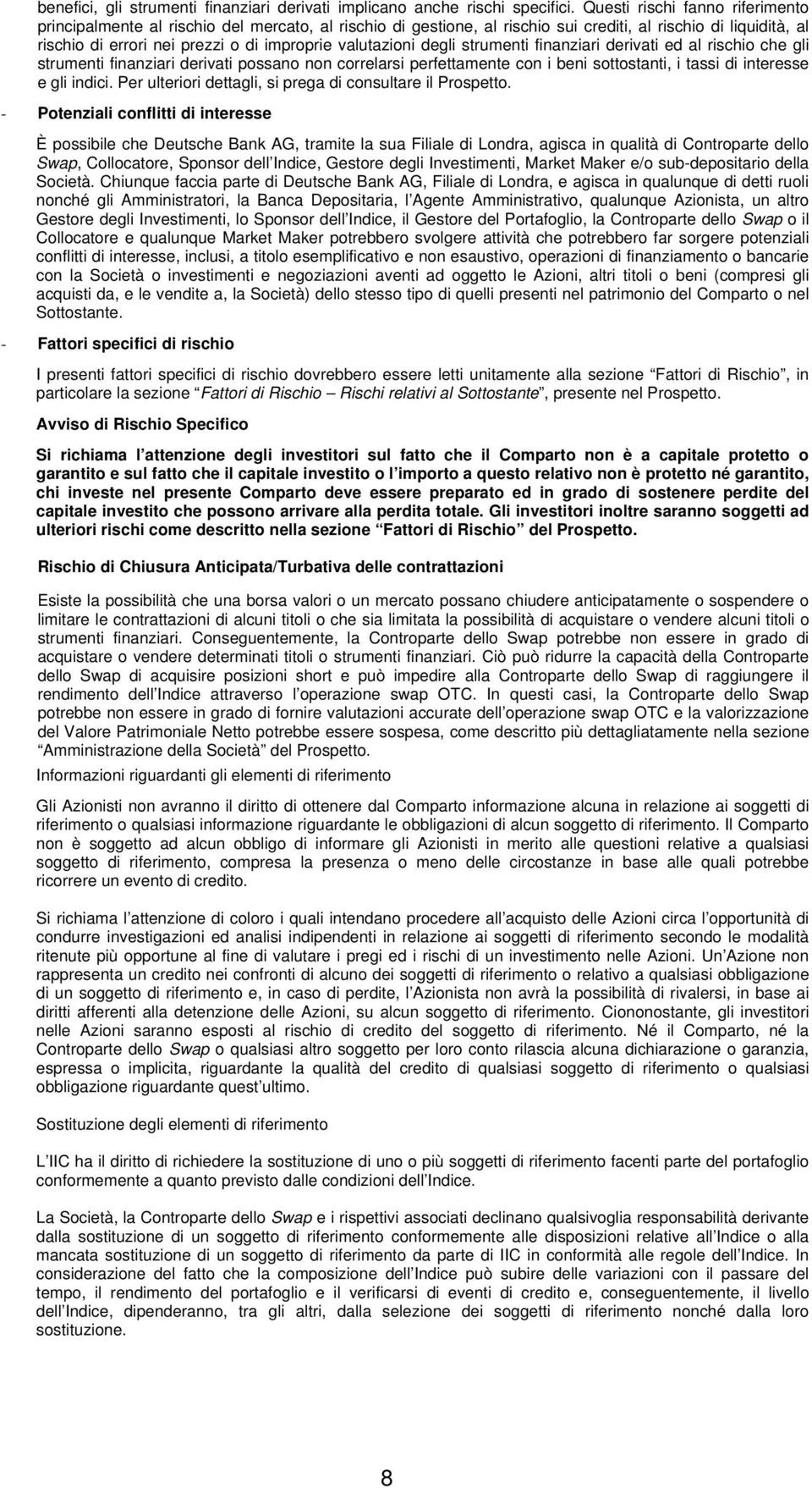 valutazioni degli strumenti finanziari derivati ed al rischio che gli strumenti finanziari derivati possano non correlarsi perfettamente con i beni sottostanti, i tassi di interesse e gli indici.