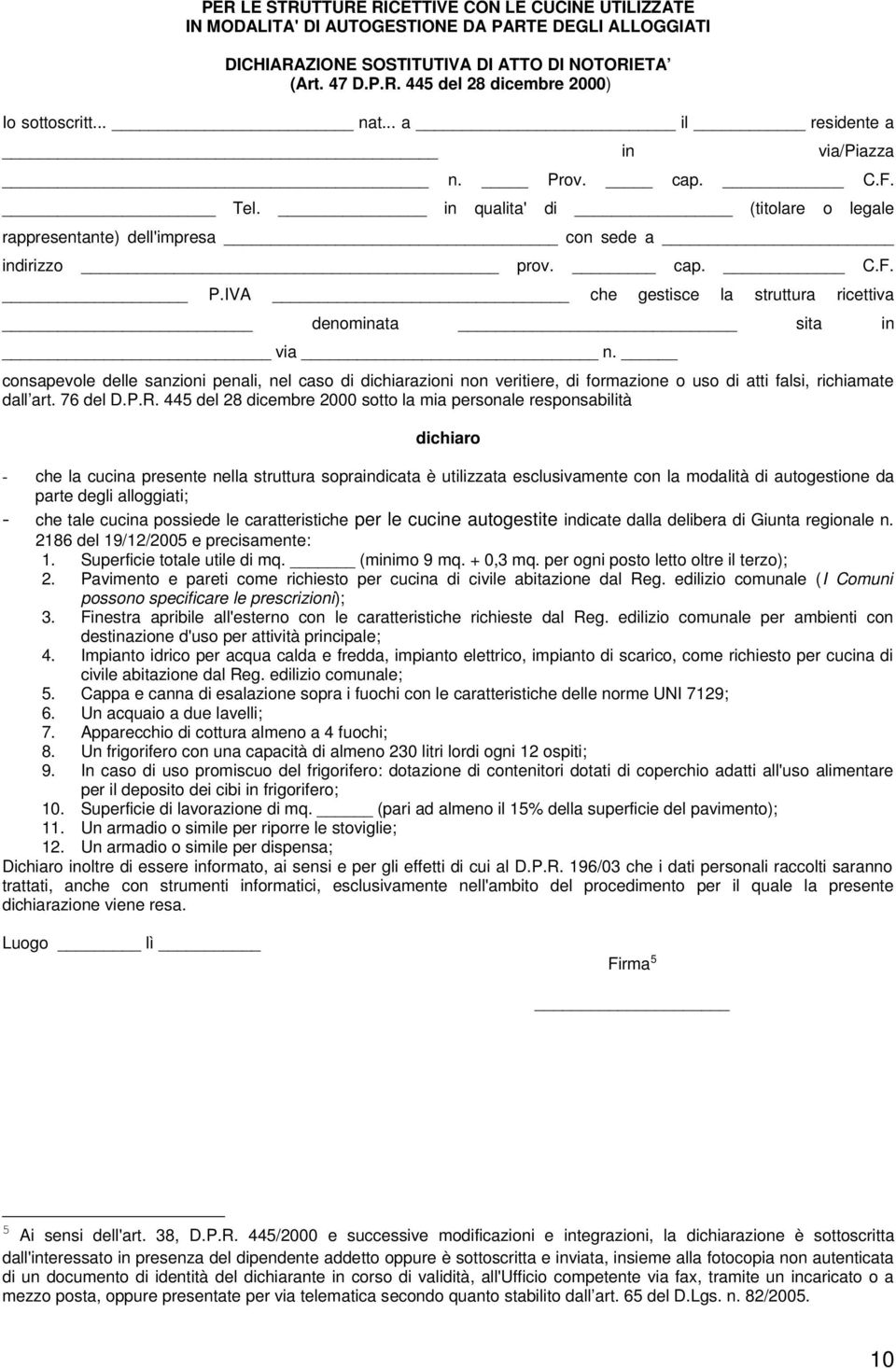 consapevole delle sanzioni penali, nel caso di dichiarazioni non veritiere, di formazione o uso di atti falsi, richiamate dall art. 76 del D.P.R.