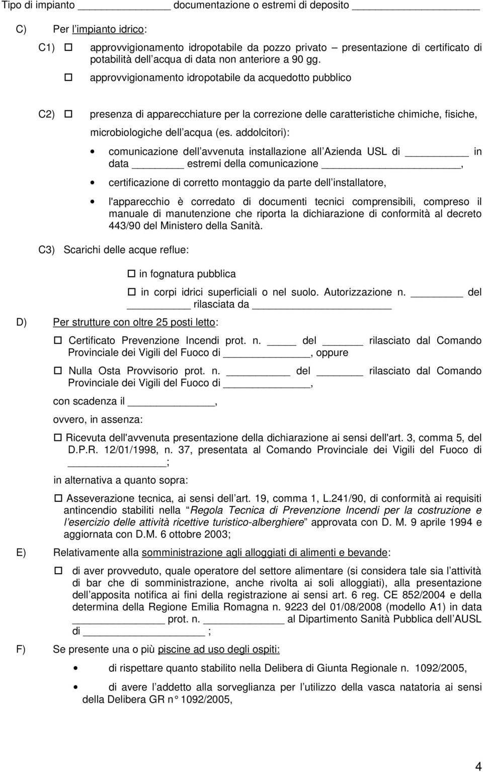 addolcitori): comunicazione dell avvenuta installazione all Azienda USL di in data estremi della comunicazione, certificazione di corretto montaggio da parte dell installatore, l'apparecchio è