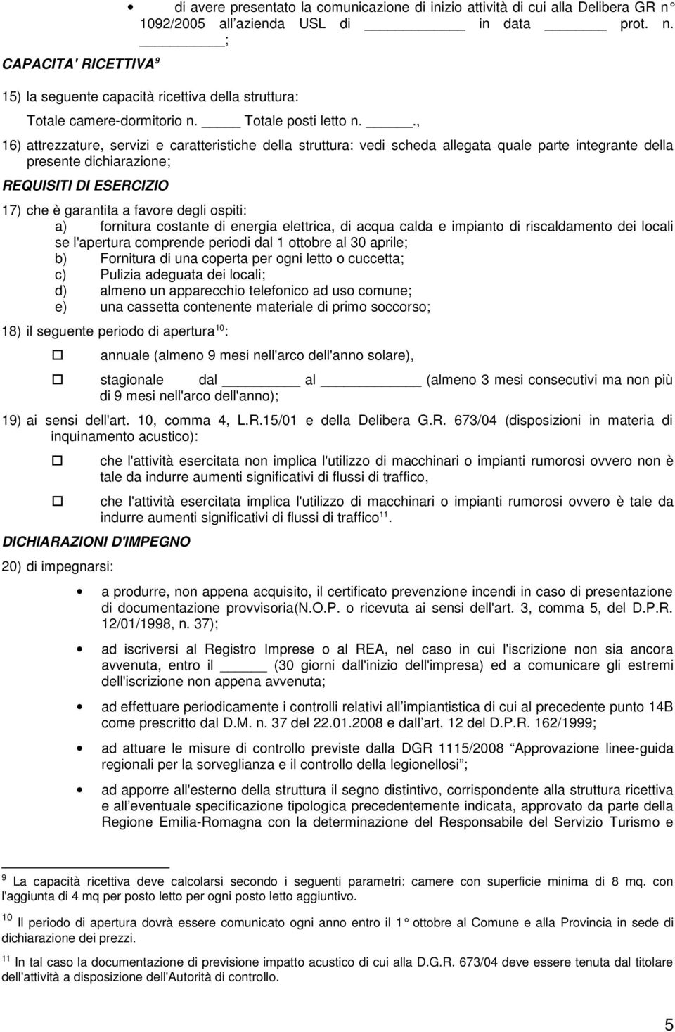 ., 16) attrezzature, servizi e caratteristiche della struttura: vedi scheda allegata quale parte integrante della presente dichiarazione; REQUISITI DI ESERCIZIO 17) che è garantita a favore degli