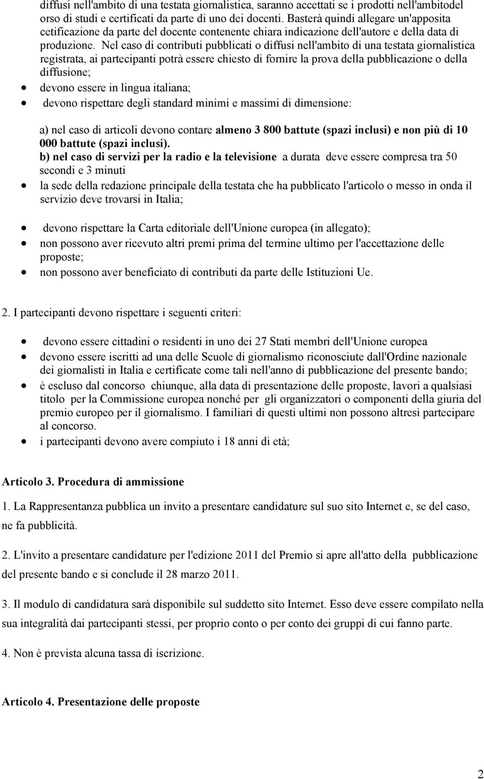 Nel caso di contributi pubblicati o diffusi nell'ambito di una testata giornalistica registrata, ai partecipanti potrà essere chiesto di fornire la prova della pubblicazione o della diffusione;