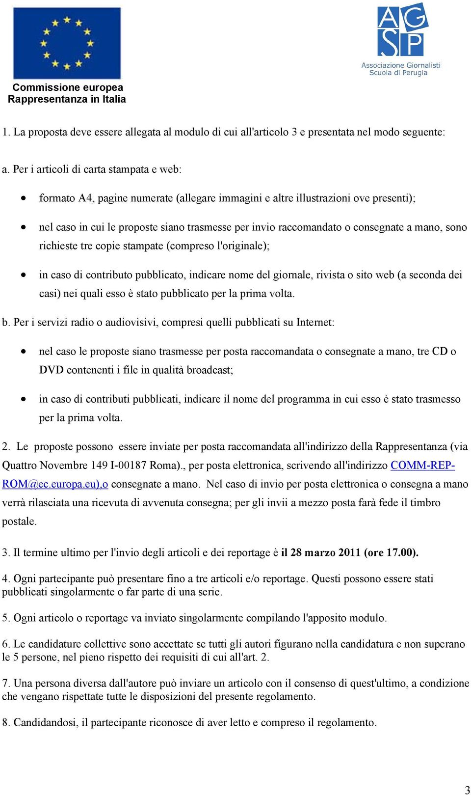 consegnate a mano, sono richieste tre copie stampate (compreso l'originale); in caso di contributo pubblicato, indicare nome del giornale, rivista o sito web (a seconda dei casi) nei quali esso è