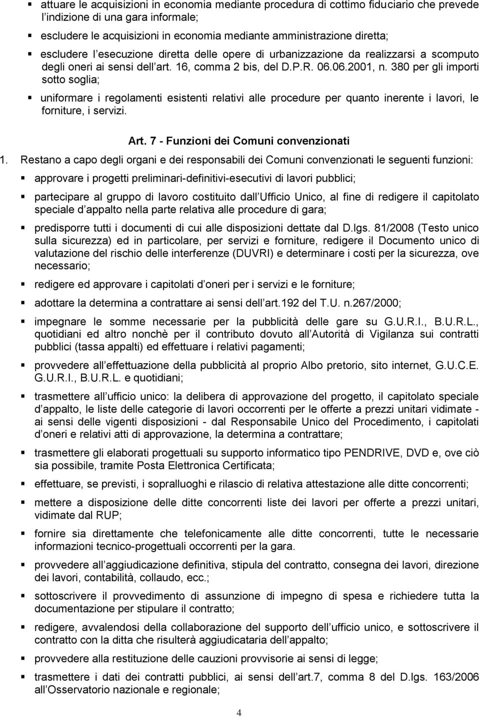 380 per gli importi sotto soglia; uniformare i regolamenti esistenti relativi alle procedure per quanto inerente i lavori, le forniture, i servizi. Art. 7 - Funzioni dei Comuni convenzionati 1.