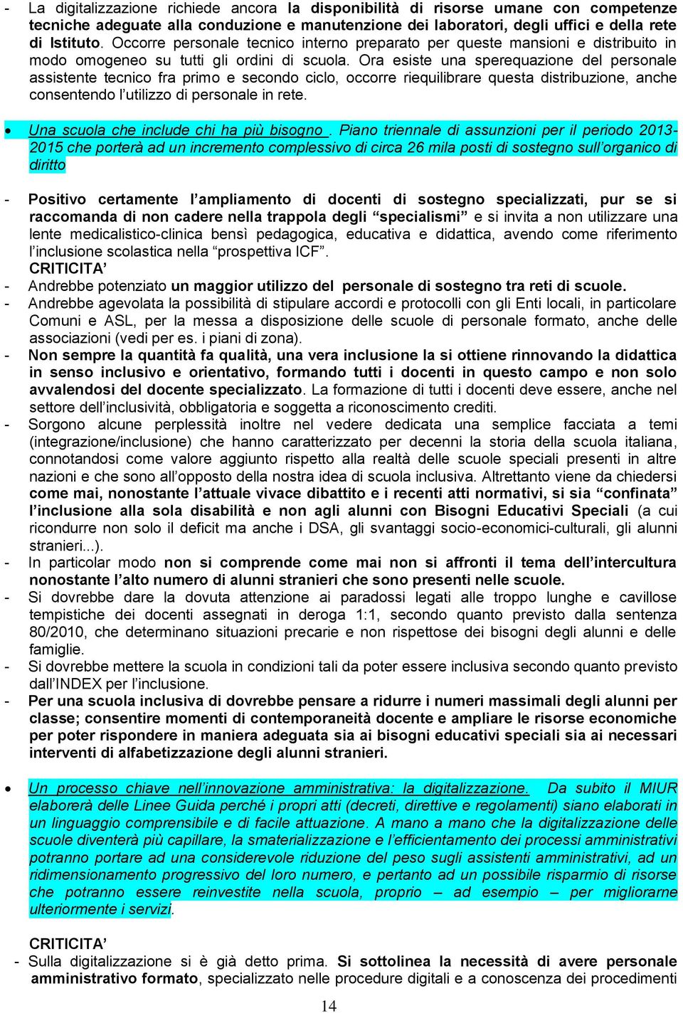 Ora esiste una sperequazione del personale assistente tecnico fra primo e secondo ciclo, occorre riequilibrare questa distribuzione, anche consentendo l utilizzo di personale in rete.